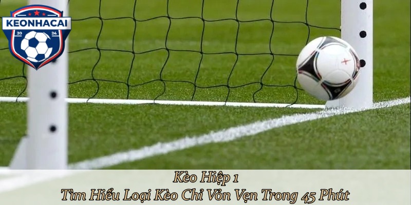 Kèo Hiệp 1 - Tìm Hiểu Loại Kèo Chỉ Vỏn Vẹn Trong 45 Phút